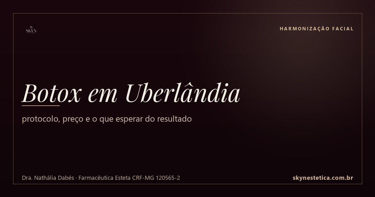 Botox em Uberlândia: protocolo, preço e o que esperar do resultado