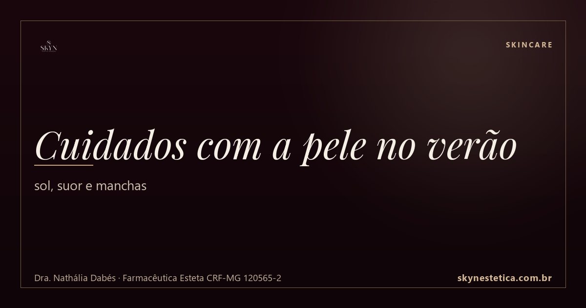 Cuidados com a pele no verão: sol, suor e manchas