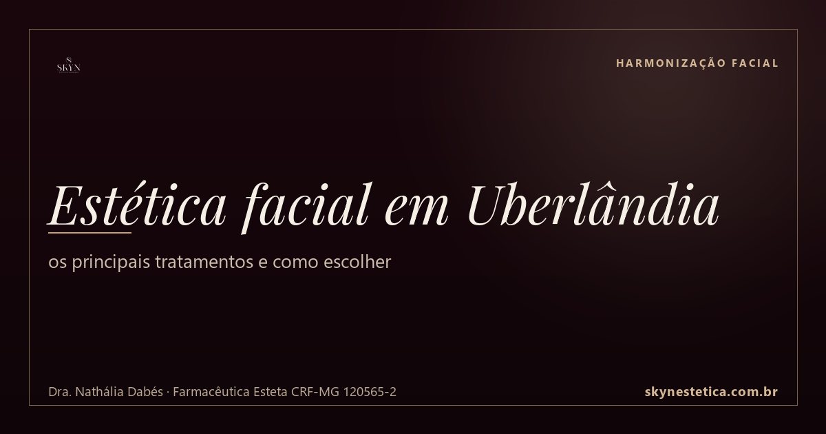 Estética facial em Uberlândia: os principais tratamentos e como escolher