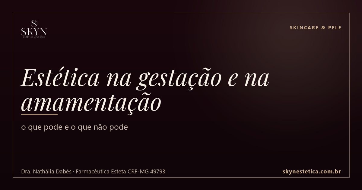 Estética na gestação e na amamentação: o que pode e o que não pode — Skincare & Pele na Skyn Estética Avançada, Uberlândia/MG (Dra. Nathália Dabés, CRF-MG 49793)