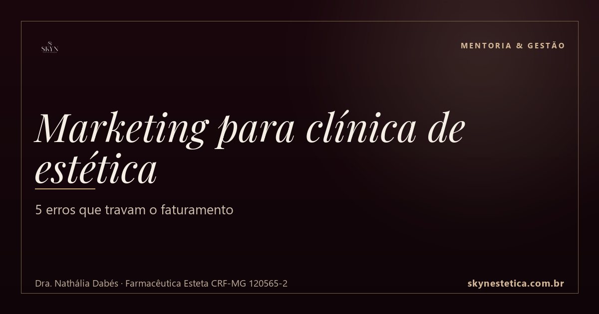 Marketing para clínica de estética: 5 erros que travam o faturamento