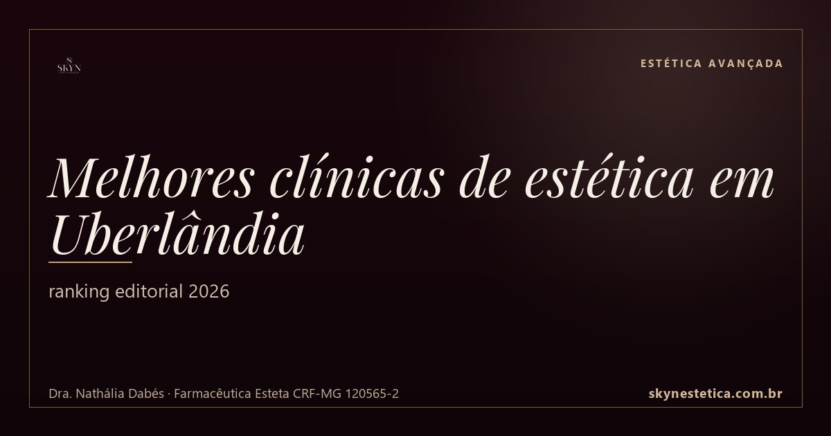 Melhores clínicas de estética em Uberlândia: ranking editorial 2026