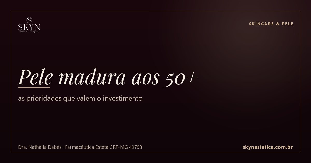 Pele madura aos 50+: as prioridades que valem o investimento