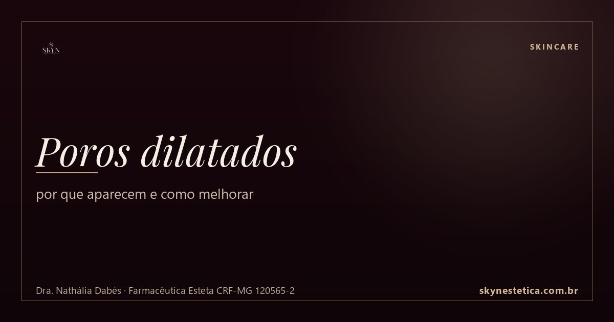 Poros dilatados: por que aparecem e como melhorar