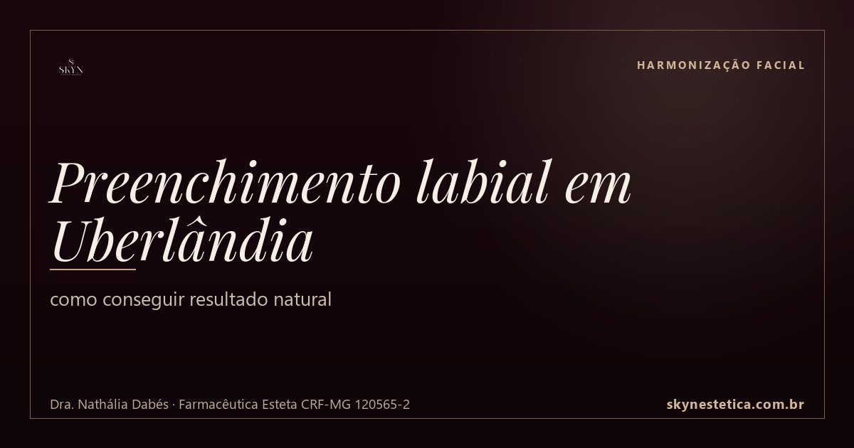 Preenchimento labial em Uberlândia: como conseguir resultado natural