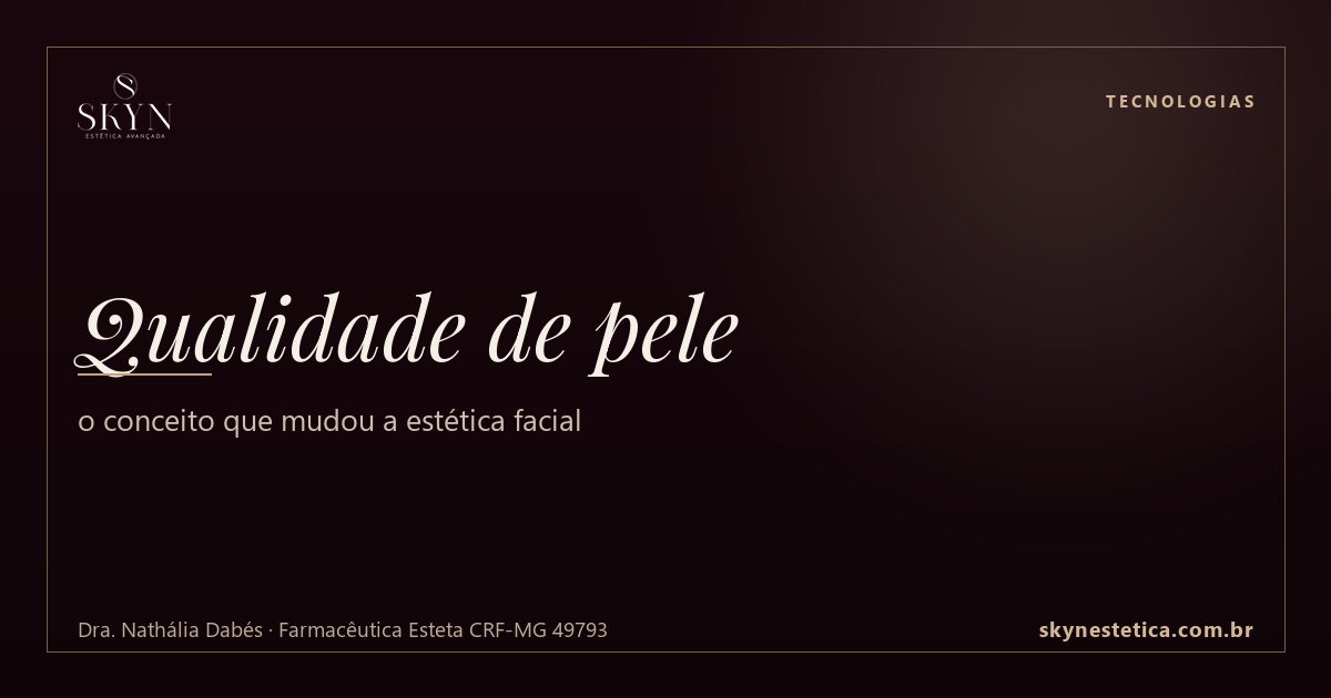 Qualidade de pele: o conceito que mudou a estética facial