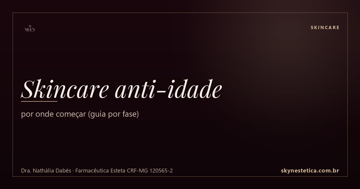 Skincare anti-idade: por onde começar (guia por fase)
