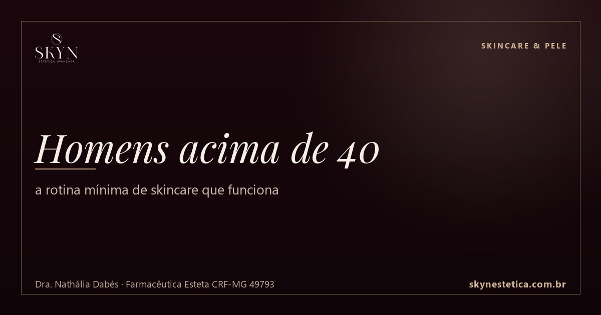 Homens acima de 40: a rotina mínima de skincare que funciona
