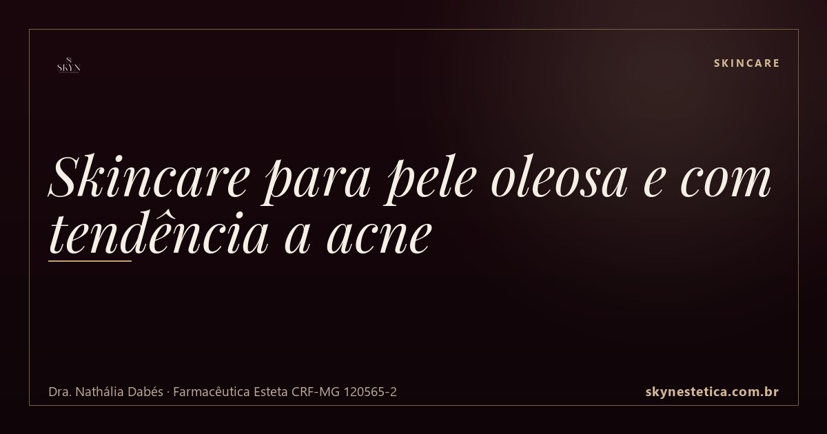 Skincare para pele oleosa e com tendência a acne