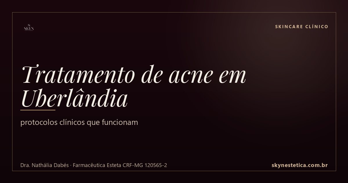 Tratamento de acne em Uberlândia: protocolos clínicos que funcionam