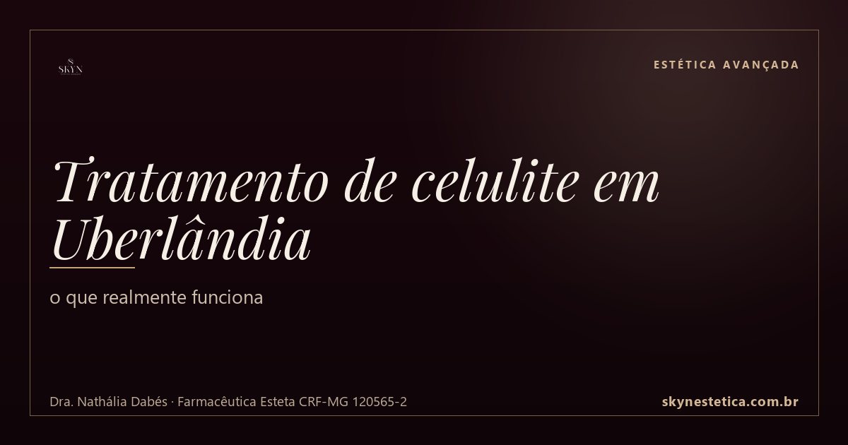 Tratamento de celulite em Uberlândia: o que realmente funciona