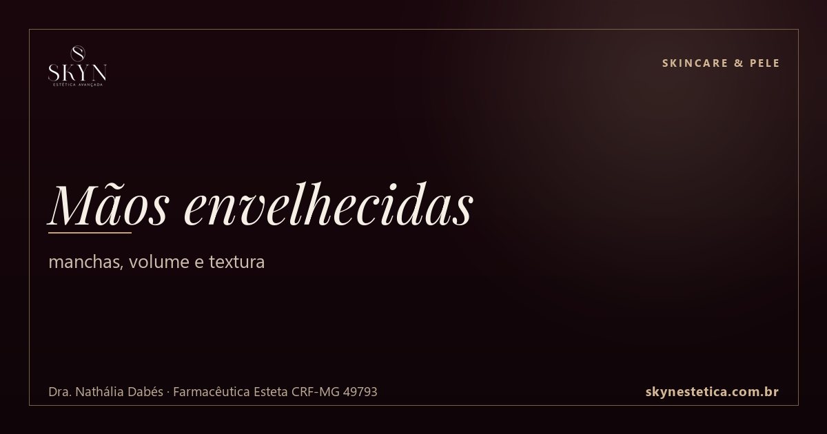 Mãos envelhecidas: manchas, volume e textura